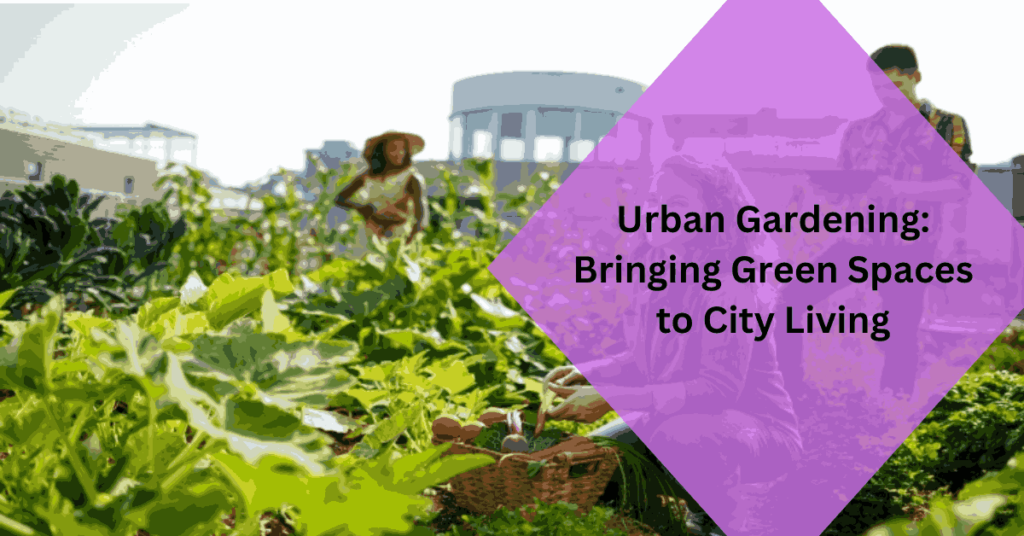 Urban Gardening Bringing Green Spaces to City Living